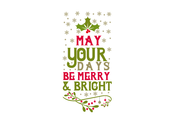 May Your Days Be Merry and Bright — Christmas